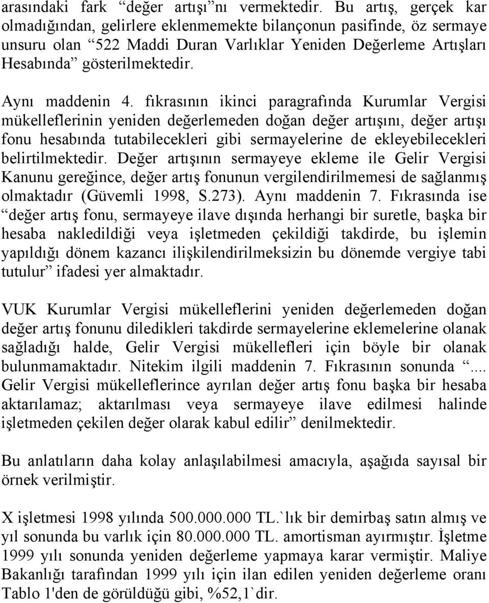 tutabilecekleri gibi sermayelerine de ekleyebilecekleri belirtilmektedir Değer artışının sermayeye ekleme ile Gelir Vergisi Kanunu gereğince, değer artış fonunun vergilendirilmemesi de sağlanmış