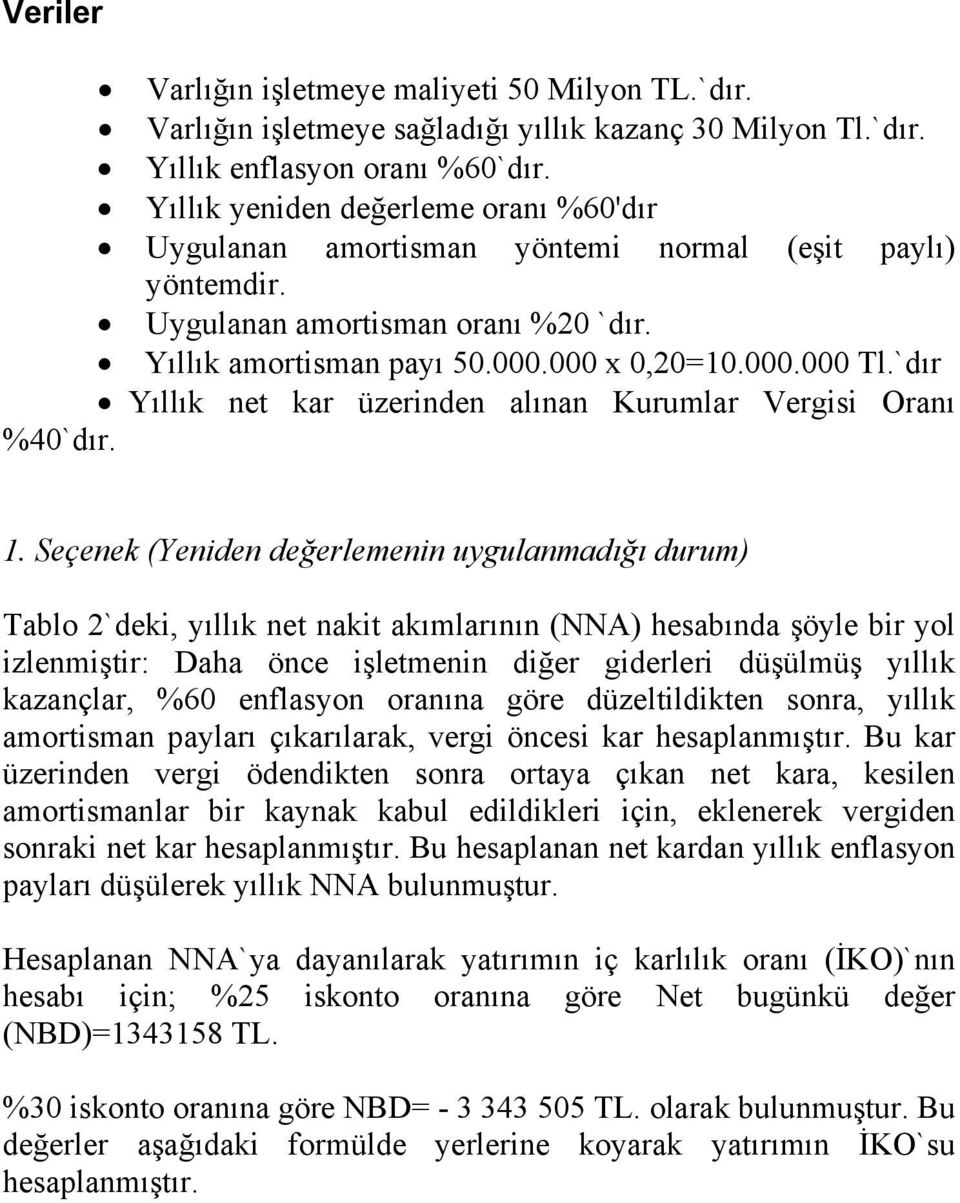 değerlemenin uygulanmadığı durum) Tablo 2`deki, yıllık net nakit akımlarının (NNA) hesabında şöyle bir yol izlenmiştir: Daha önce işletmenin diğer giderleri düşülmüş yıllık kazançlar, %6 enflasyon