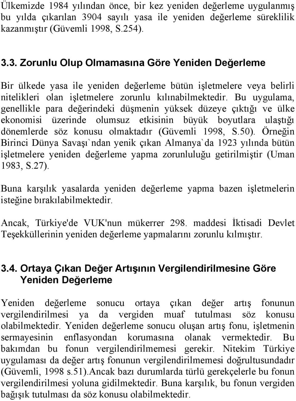 düzeye çıktığı ve ülke ekonomisi üzerinde olumsuz etkisinin büyük boyutlara ulaştığı dönemlerde söz konusu olmaktadır (Güvemli 1998, S5) Örneğin Birinci Dünya Savaşı`ndan yenik çıkan Almanya`da 1923