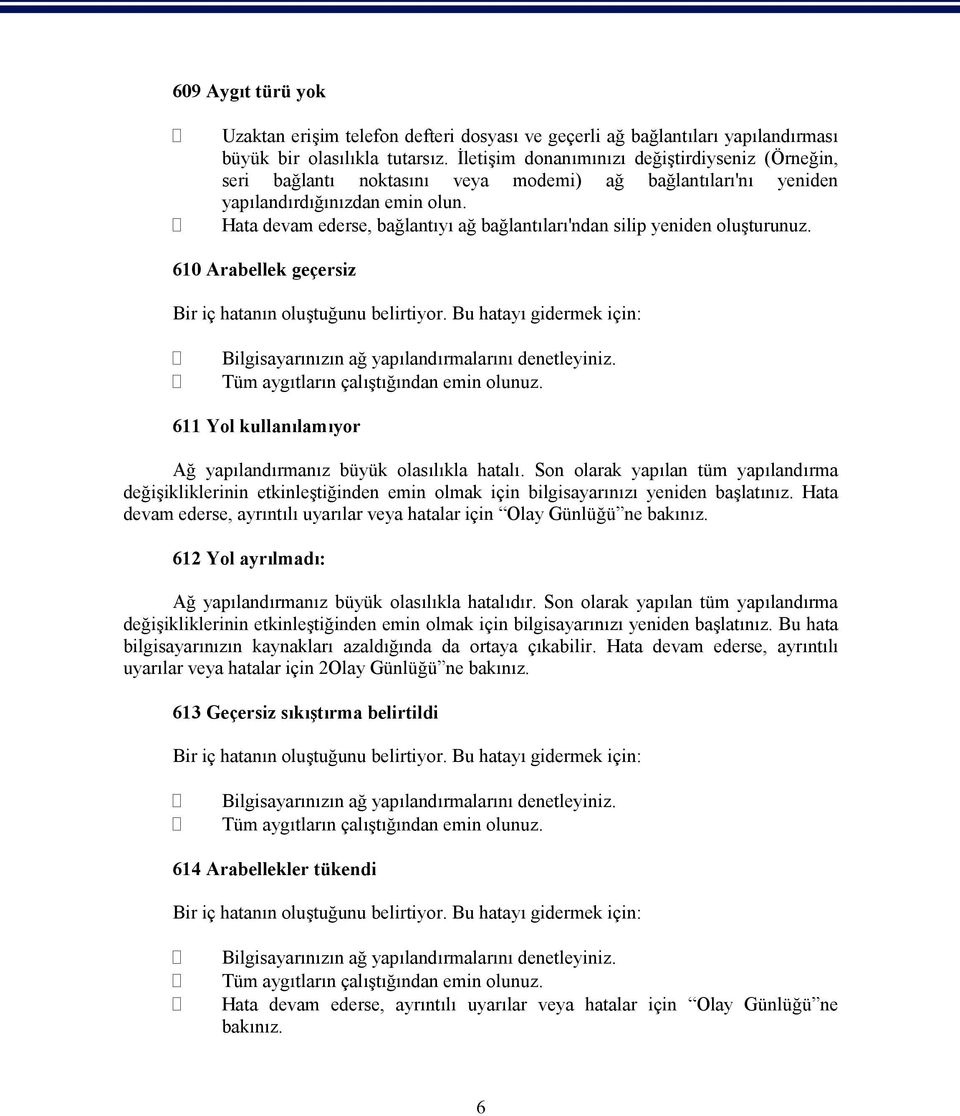 Hata devam ederse, bağlantıyı ağ bağlantıları'ndan silip yeniden oluşturunuz. 610 Arabellek geçersiz Bir iç hatanın oluştuğunu belirtiyor.