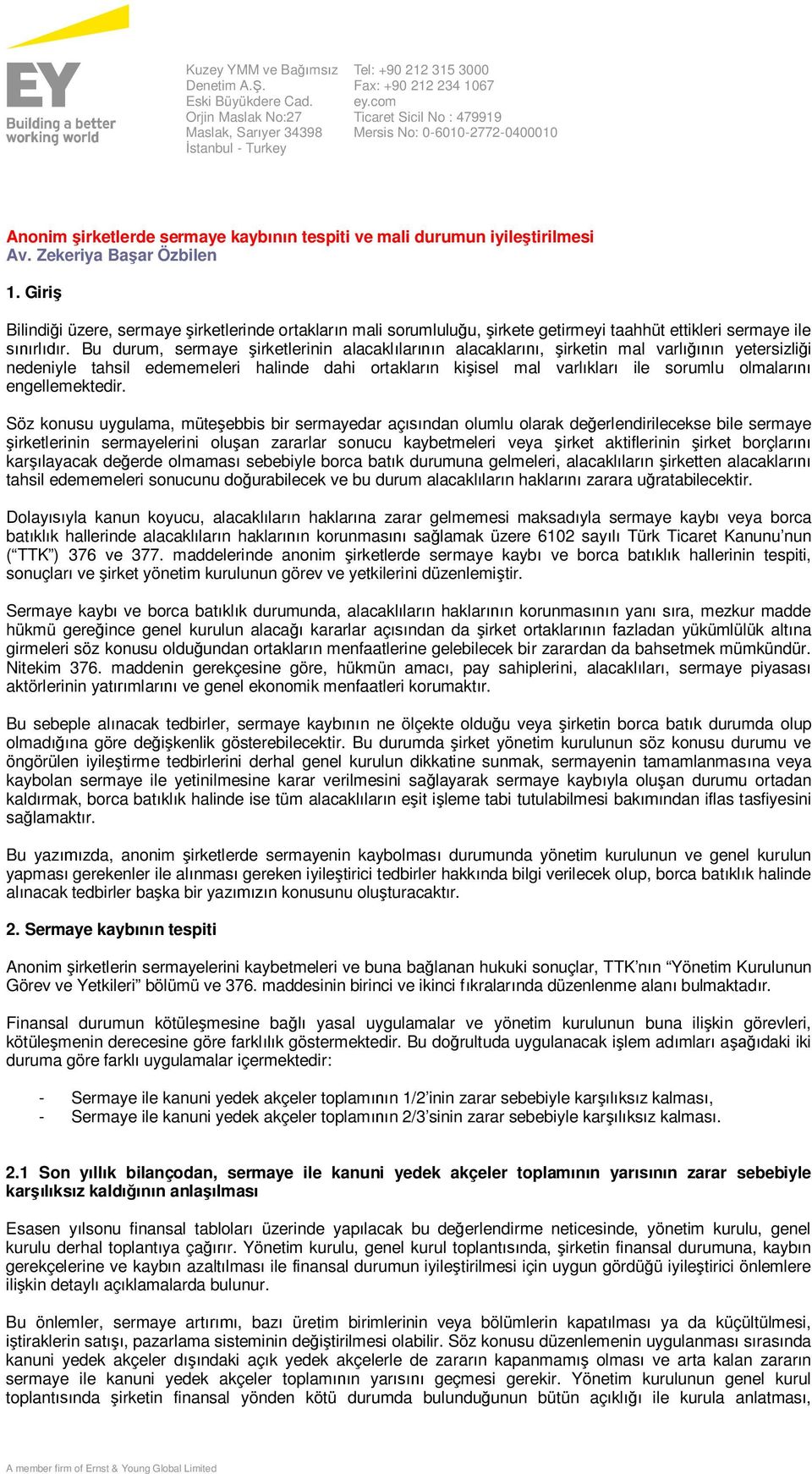 Giriş Bilindiği üzere, sermaye şirketlerinde ortakların mali sorumluluğu, şirkete getirmeyi taahhüt ettikleri sermaye ile sınırlıdır.