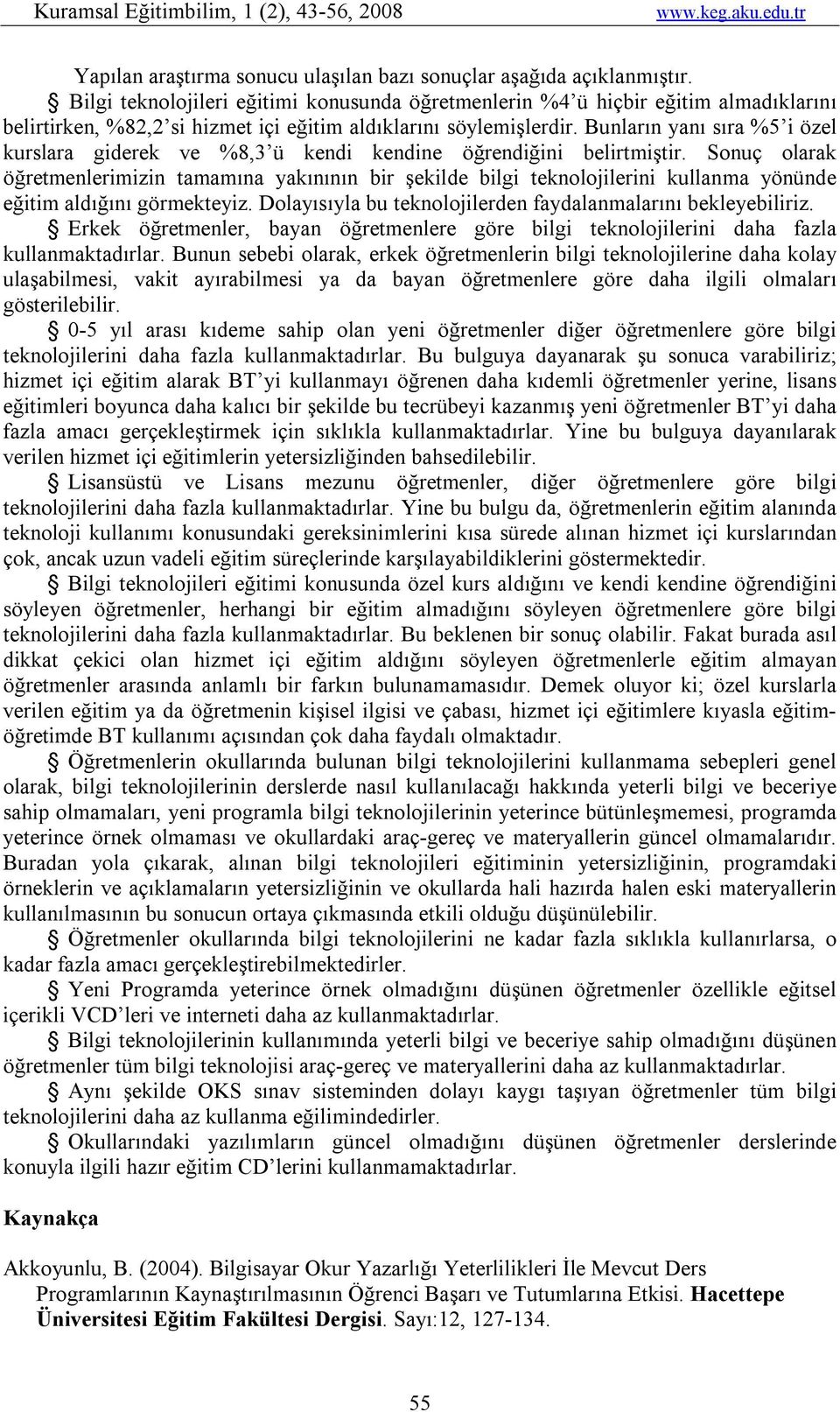 Bunların yanı sıra %5 i özel kurslara giderek ve %8,3 ü kendi kendine öğrendiğini belirtmiştir.