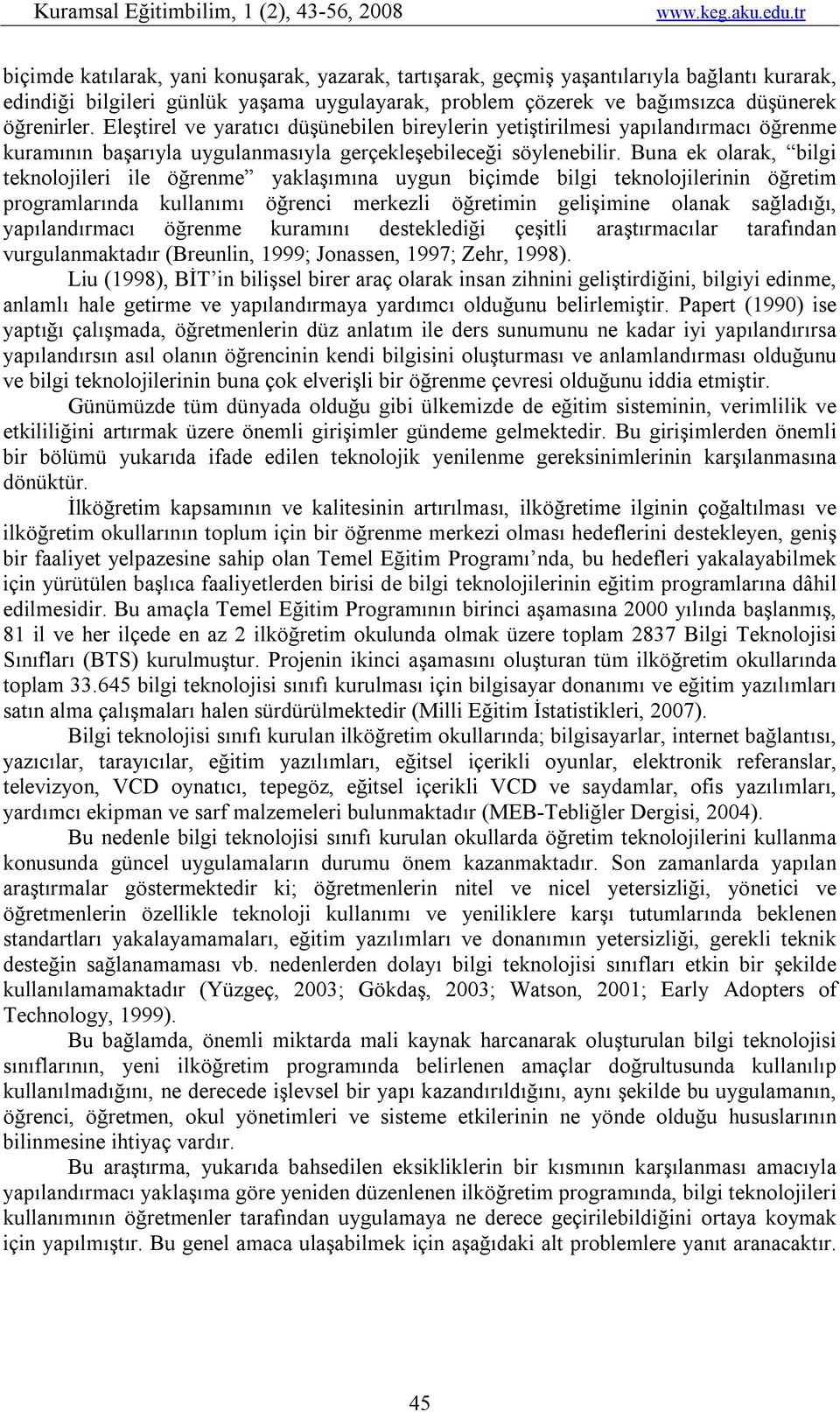 Buna ek olarak, bilgi teknolojileri ile öğrenme yaklaşımına uygun biçimde bilgi teknolojilerinin öğretim programlarında kullanımı öğrenci merkezli öğretimin gelişimine olanak sağladığı,