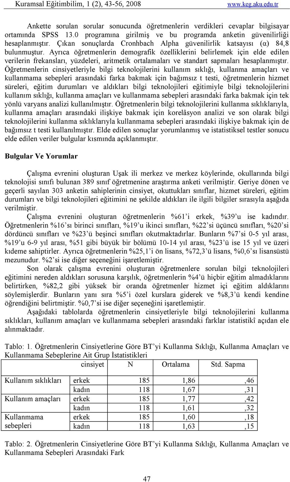 Ayrıca öğretmenlerin demografik özelliklerini belirlemek için elde edilen verilerin frekansları, yüzdeleri, aritmetik ortalamaları ve standart sapmaları hesaplanmıştır.