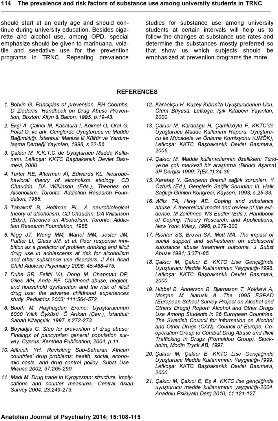 Repeating prevalence studies for substance use among university students at certain intervals will help us to follow the changes at substance use rates and determine the substances mostly preferred