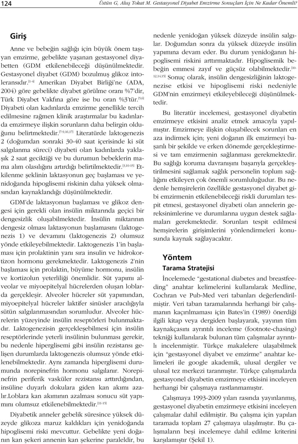 Gestasyonel diyabet (GDM) bozulmufl glikoz intolerans d r. [1-4] Amerikan Diyabet Birli i ne (ADA, 2004) göre gebelikte diyabet görülme oran %7 dir, Türk Diyabet Vakf na göre ise bu oran %3 tür.