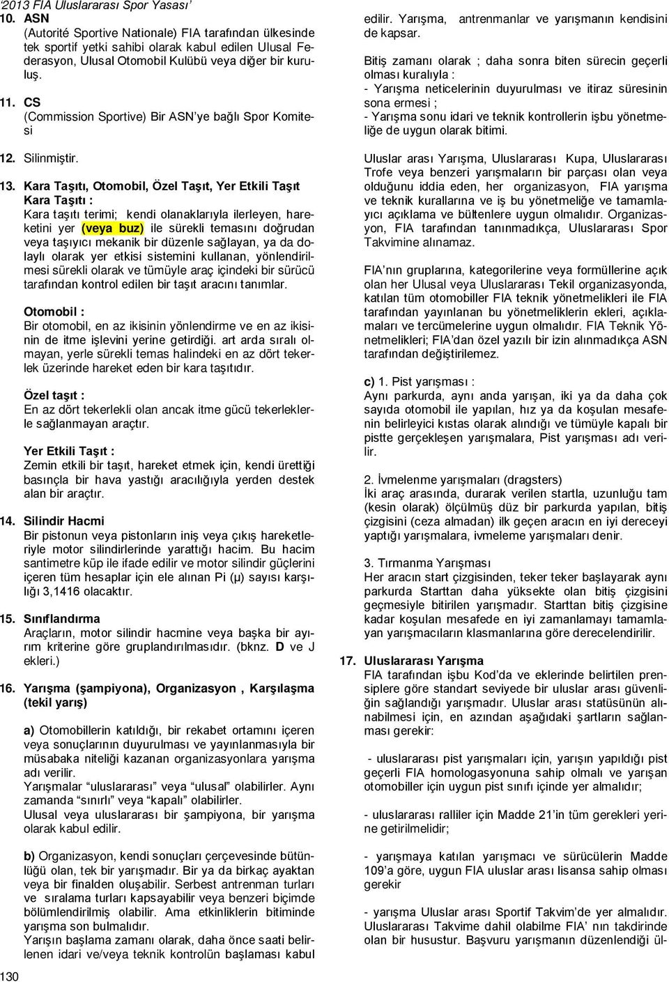 Kara Taşıtı, Otomobil, Özel Taşıt, Yer Etkili Taşıt Kara Taşıtı : Kara taşıtı terimi; kendi olanaklarıyla ilerleyen, hareketini yer (veya buz) ile sürekli temasını doğrudan veya taşıyıcı mekanik bir