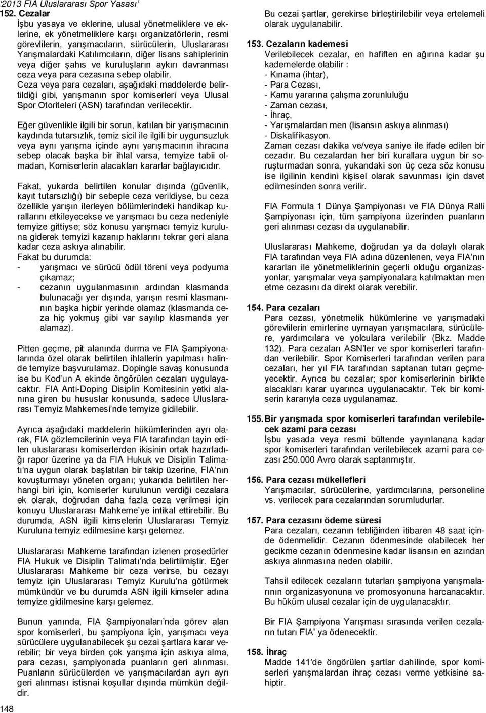 Ceza veya para cezaları, aşağıdaki maddelerde belirtildiği gibi, yarışmanın spor komiserleri veya Ulusal Spor Otoriteleri (ASN) tarafından verilecektir.