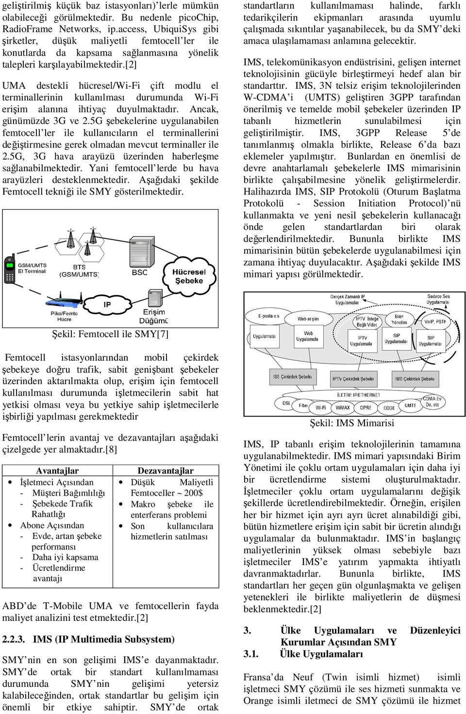 [2] UMA destekli hücresel/wi-fi çift modlu el terminallerinin kullanılması durumunda Wi-Fi erişim alanına ihtiyaç duyulmaktadır. Ancak, günümüzde 3G ve 2.