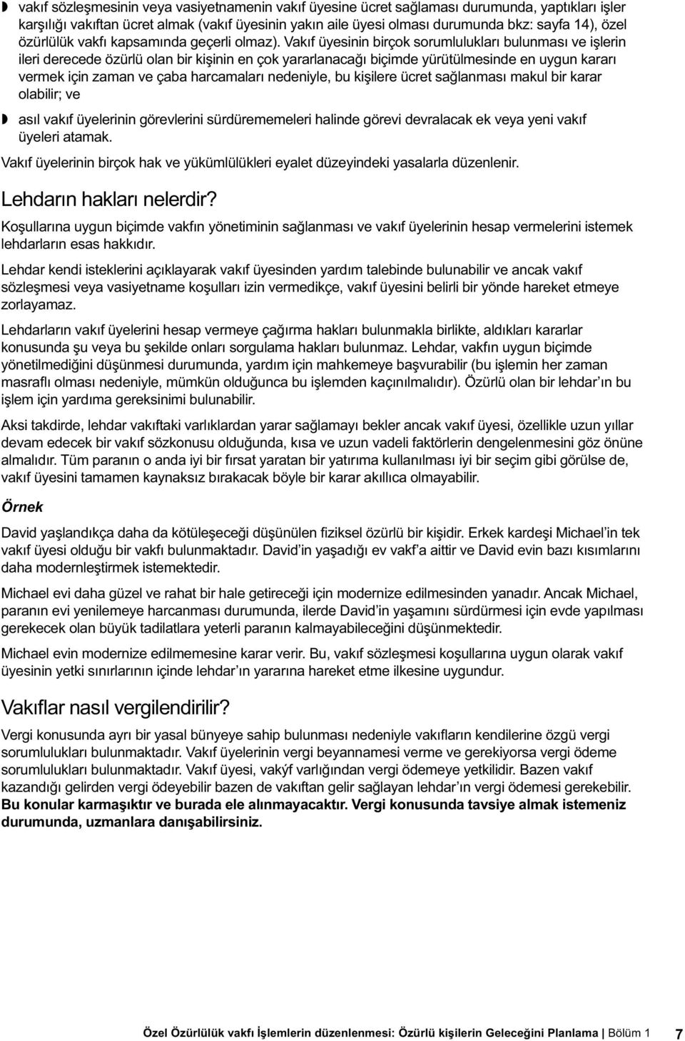 Vakıf üyesinin birçok sorumlulukları bulunması ve işlerin ileri derecede özürlü olan bir kişinin en çok yararlanacağı biçimde yürütülmesinde en uygun kararı vermek için zaman ve çaba harcamaları