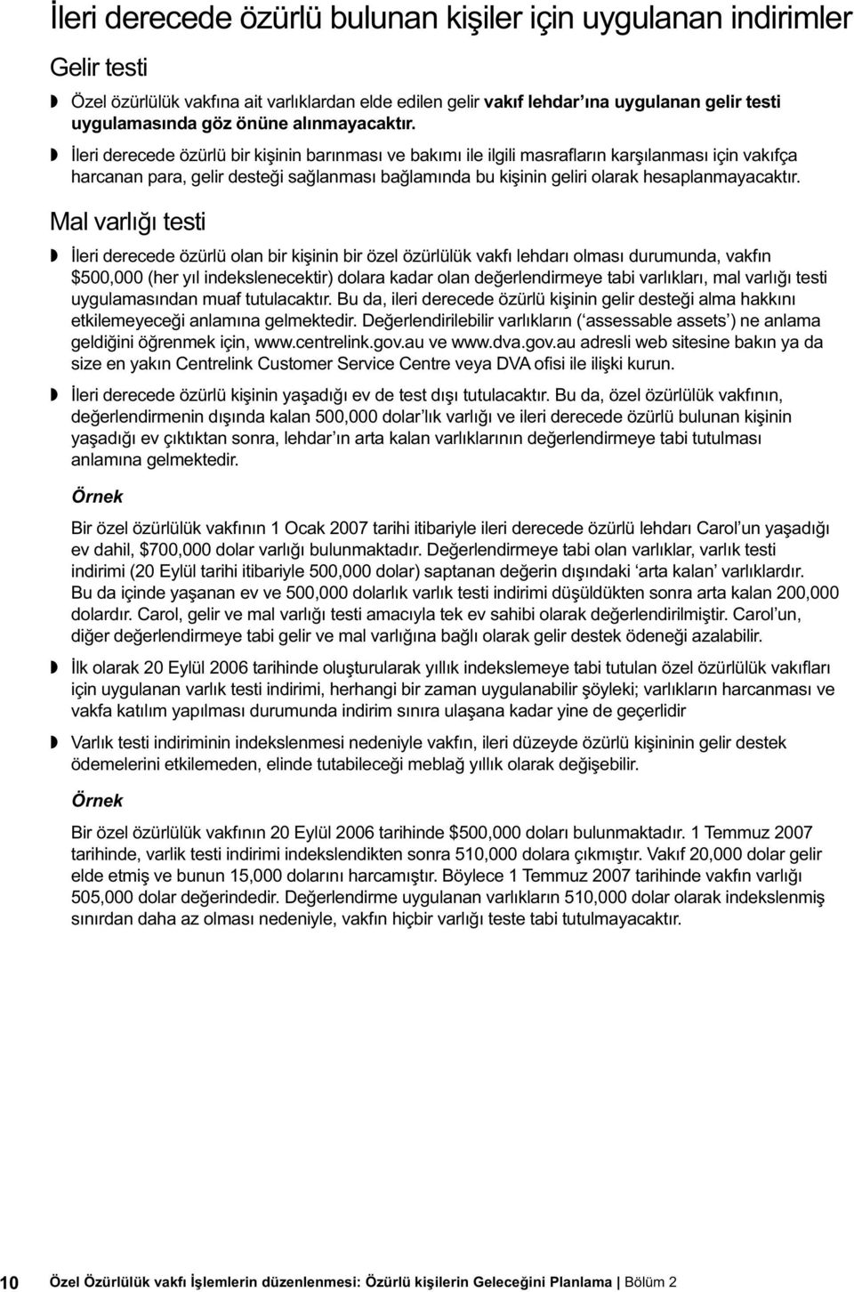 İleri derecede özürlü bir kişinin barınması ve bakımı ile ilgili masrafların karşılanması için vakıfça harcanan para, gelir desteği sağlanması bağlamında bu kişinin geliri olarak hesaplanmayacaktır.