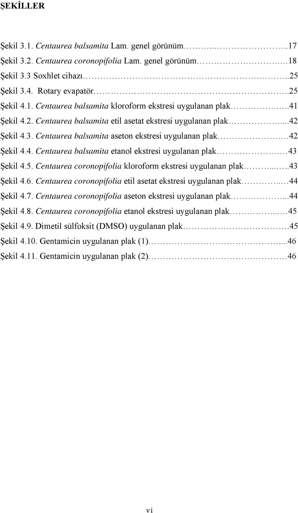 43 Şekil 4.5. Centaurea coronopifolia kloroform ekstresi uygulanan plak.....43 Şekil 4.6. Centaurea coronopifolia etil asetat ekstresi uygulanan plak.. 44 Şekil 4.7.