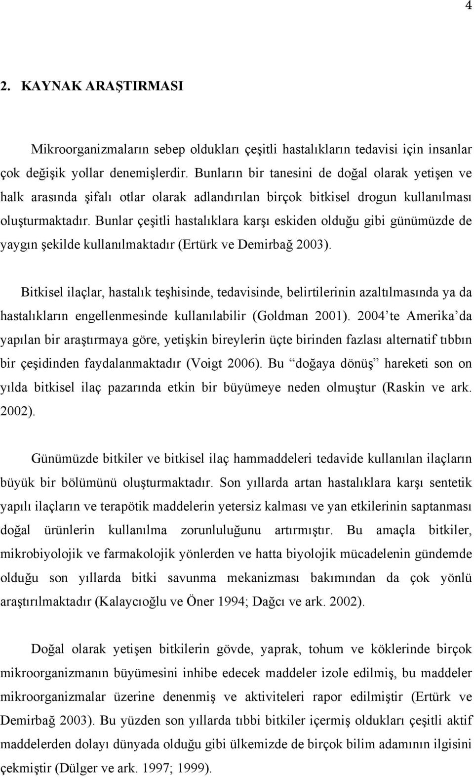 Bunlar çeşitli hastalıklara karşı eskiden olduğu gibi günümüzde de yaygın şekilde kullanılmaktadır (Ertürk ve Demirbağ 2003).