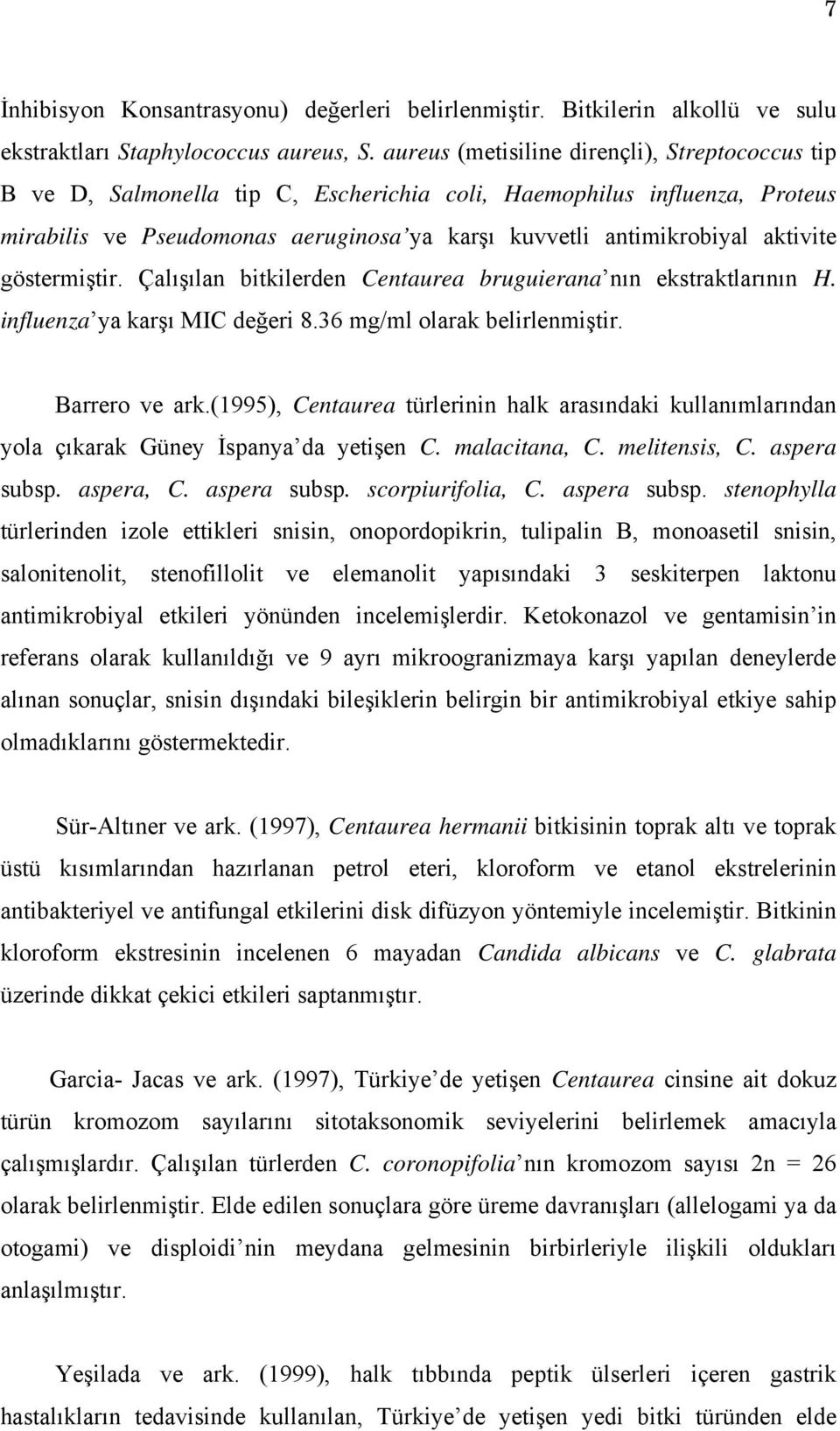 aktivite göstermiştir. Çalışılan bitkilerden Centaurea bruguierana nın ekstraktlarının H. influenza ya karşı MIC değeri 8.36 mg/ml olarak belirlenmiştir. Barrero ve ark.