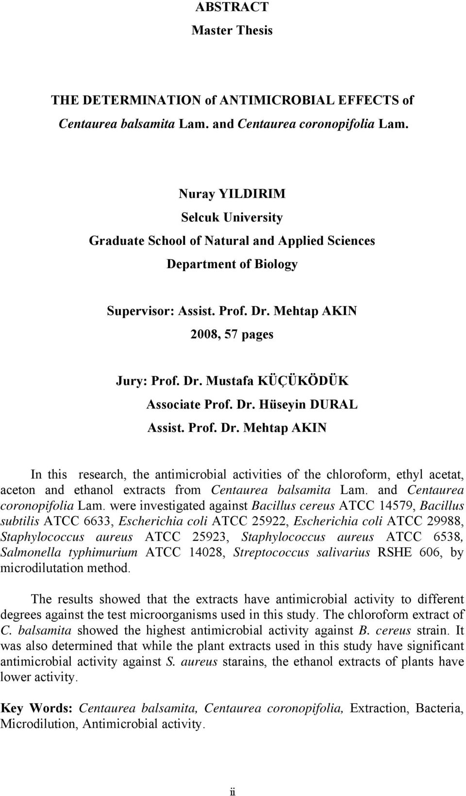 Dr. Hüseyin DURAL Assist. Prof. Dr. Mehtap AKIN In this research, the antimicrobial activities of the chloroform, ethyl acetat, aceton and ethanol extracts from Centaurea balsamita Lam.