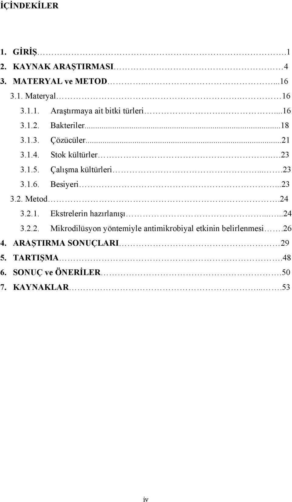 ..23 3.2. Metod.24 3.2.1. Ekstrelerin hazırlanışı......24 3.2.2. Mikrodilüsyon yöntemiyle antimikrobiyal etkinin belirlenmesi.