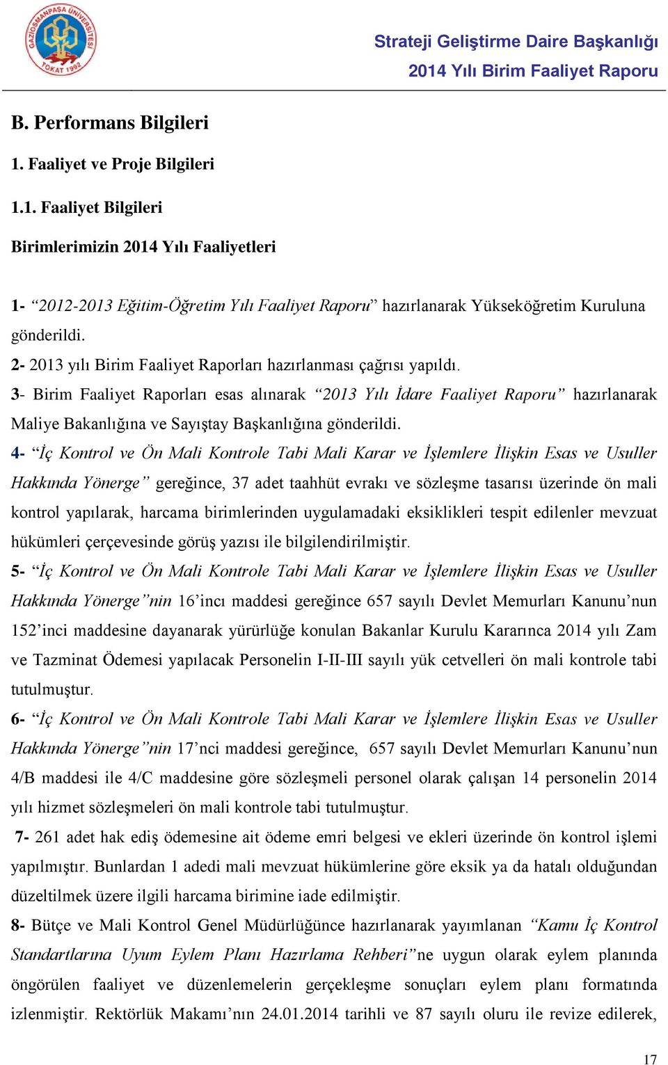 3- Birim Faaliyet Raporları esas alınarak 2013 Yılı İdare Faaliyet Raporu hazırlanarak Maliye Bakanlığına ve Sayıştay Başkanlığına gönderildi.