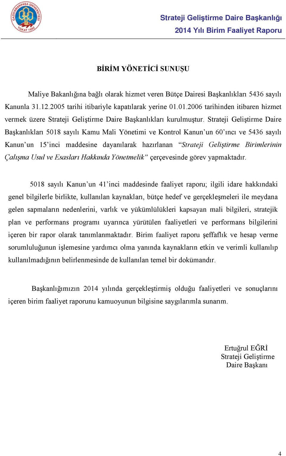 Strateji Geliştirme Daire Başkanlıkları 5018 sayılı Kamu Mali Yönetimi ve Kontrol Kanun un 60 ıncı ve 5436 sayılı Kanun un 15 inci maddesine dayanılarak hazırlanan Strateji Geliştirme Birimlerinin