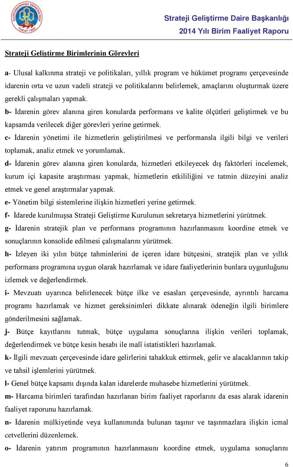 b- İdarenin görev alanına giren konularda performans ve kalite ölçütleri geliştirmek ve bu kapsamda verilecek diğer görevleri yerine getirmek.