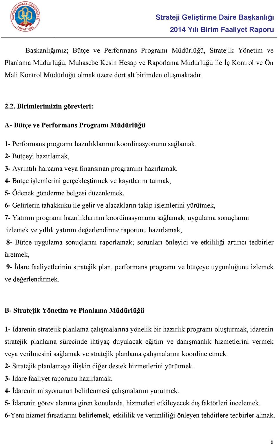 2. Birimlerimizin görevleri: A- Bütçe ve Performans Programı Müdürlüğü 1- Performans programı hazırlıklarının koordinasyonunu sağlamak, 2- Bütçeyi hazırlamak, 3- Ayrıntılı harcama veya finansman