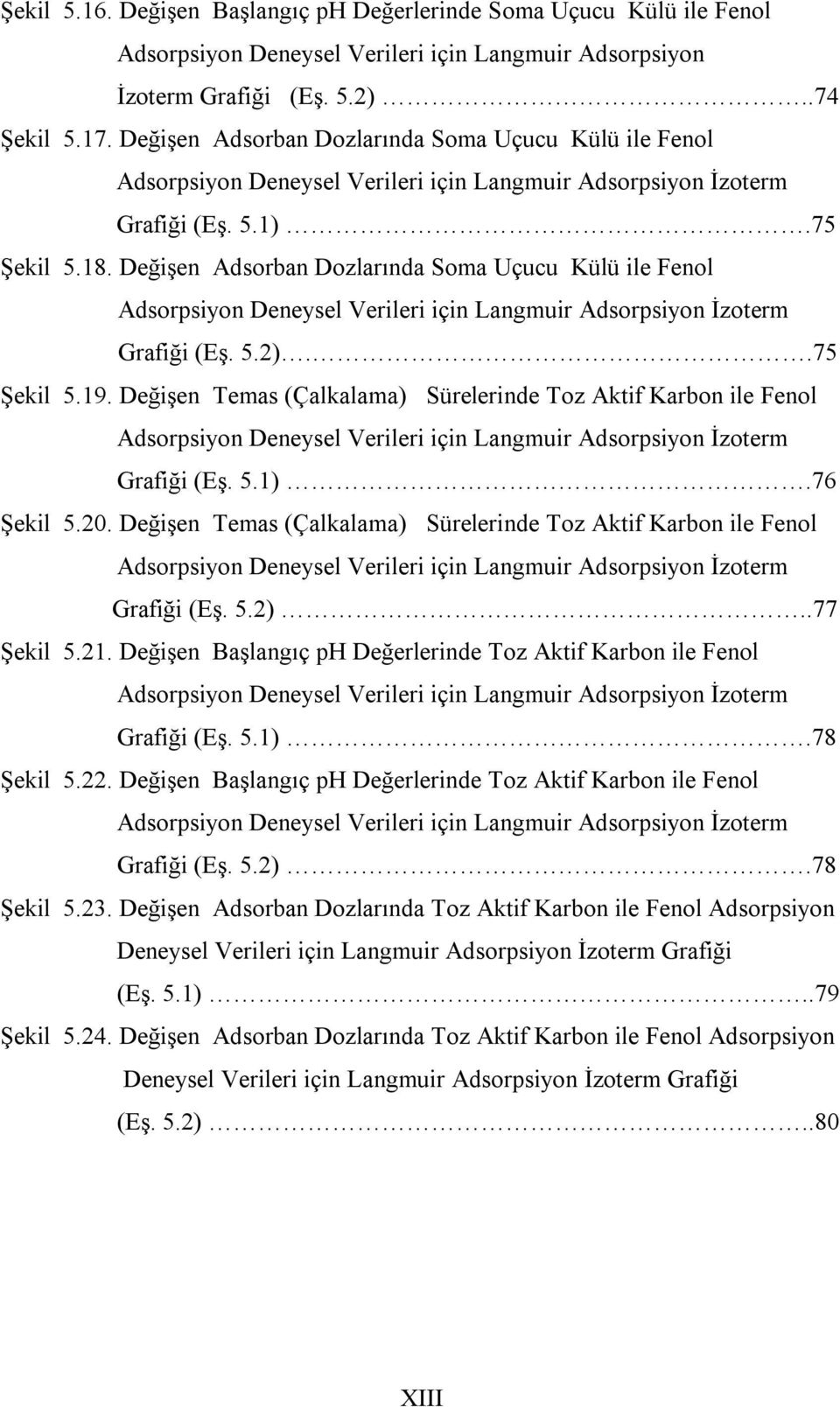 Değişen Adsorban Dozlarında Soma Uçucu Külü ile Fenol Adsorpsiyon Deneysel Verileri için Langmuir Adsorpsiyon İzoterm Grafiği (Eş. 5.2)..75 Şekil 5.19.