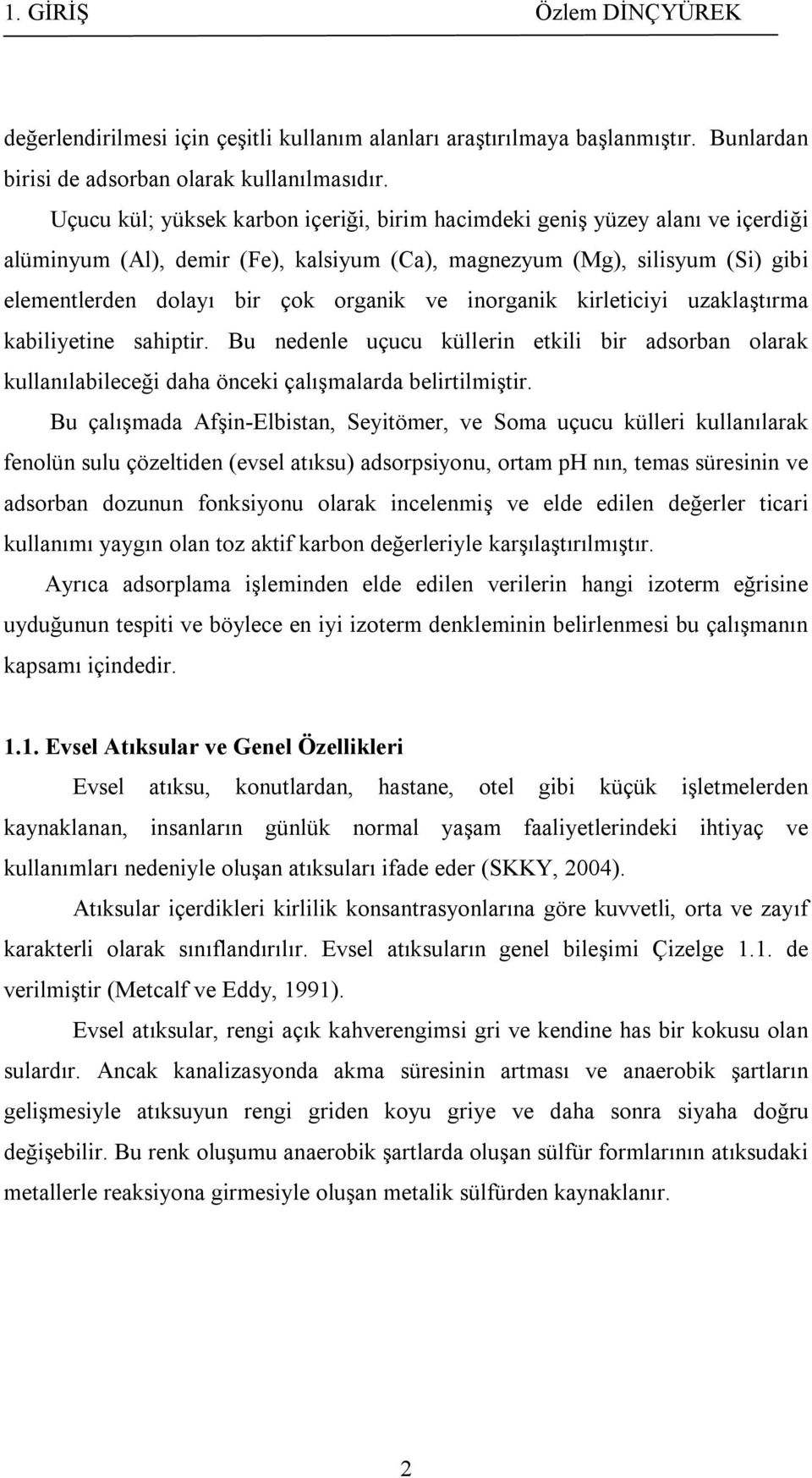 inorganik kirleticiyi uzaklaştırma kabiliyetine sahiptir. Bu nedenle uçucu küllerin etkili bir adsorban olarak kullanılabileceği daha önceki çalışmalarda belirtilmiştir.