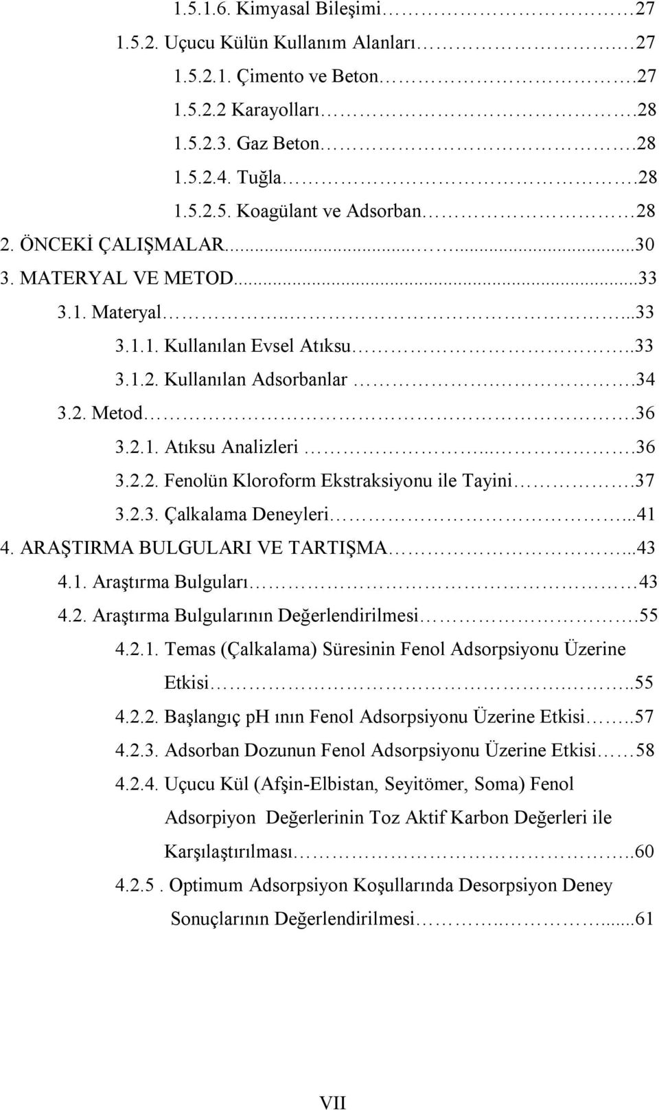 37 3.2.3. Çalkalama Deneyleri...41 4. ARAŞTIRMA BULGULARI VE TARTIŞMA...43 4.1. Araştırma Bulguları 43 4.2. Araştırma Bulgularının Değerlendirilmesi.55 4.2.1. Temas (Çalkalama) Süresinin Fenol Adsorpsiyonu Üzerine Etkisi.