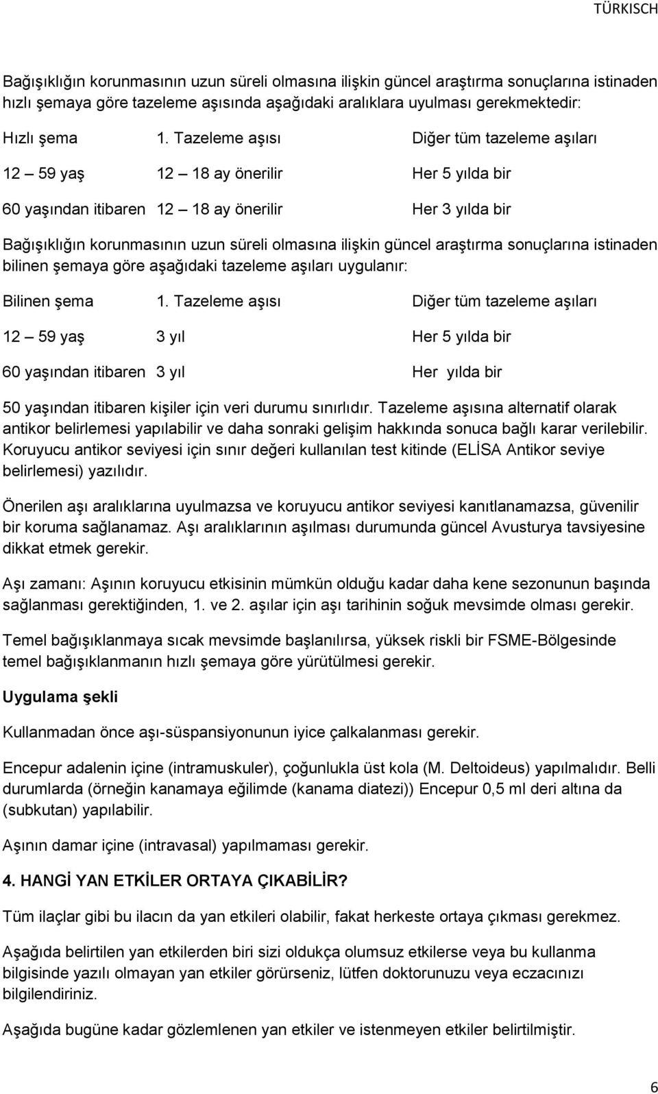 güncel araştırma sonuçlarına istinaden bilinen şemaya göre aşağıdaki tazeleme aşıları uygulanır: Bilinen şema 1.