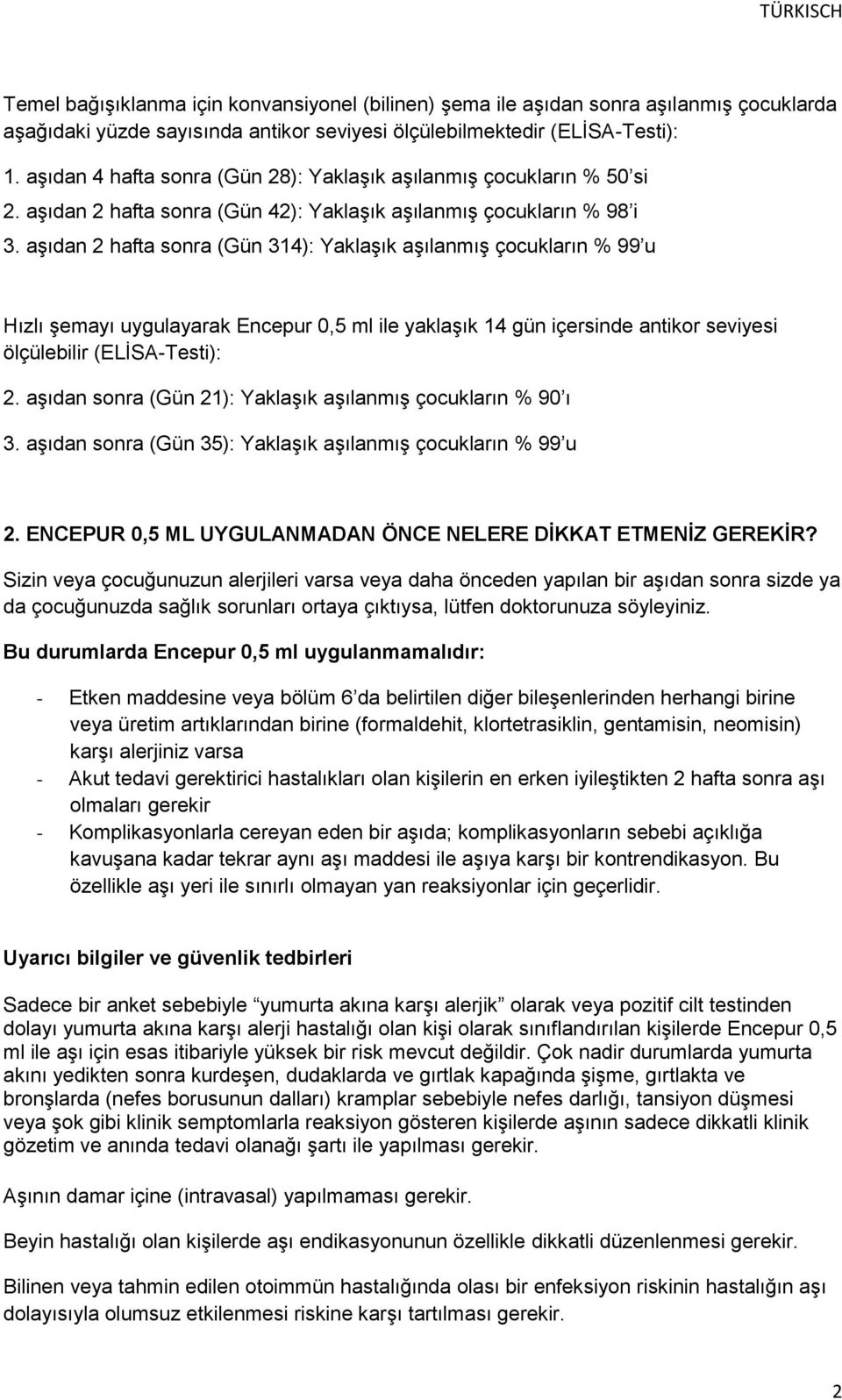 aşıdan 2 hafta sonra (Gün 314): Yaklaşık aşılanmış çocukların % 99 u Hızlı şemayı uygulayarak Encepur 0,5 ml ile yaklaşık 14 gün içersinde antikor seviyesi ölçülebilir (ELİSA-Testi): 2.