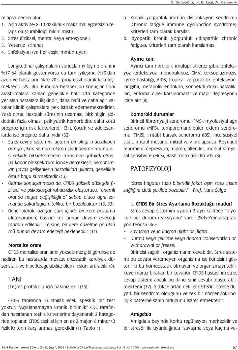 Enfeksiyon (ve her çeflit immün uyar ) Longitudinal çal flmalar n sonuçlar iyileflme oran n %17-64 olarak gösteriyorsa da tam iyileflme %10 dan azd r ve hastalar n %10-20 si progressif olarak