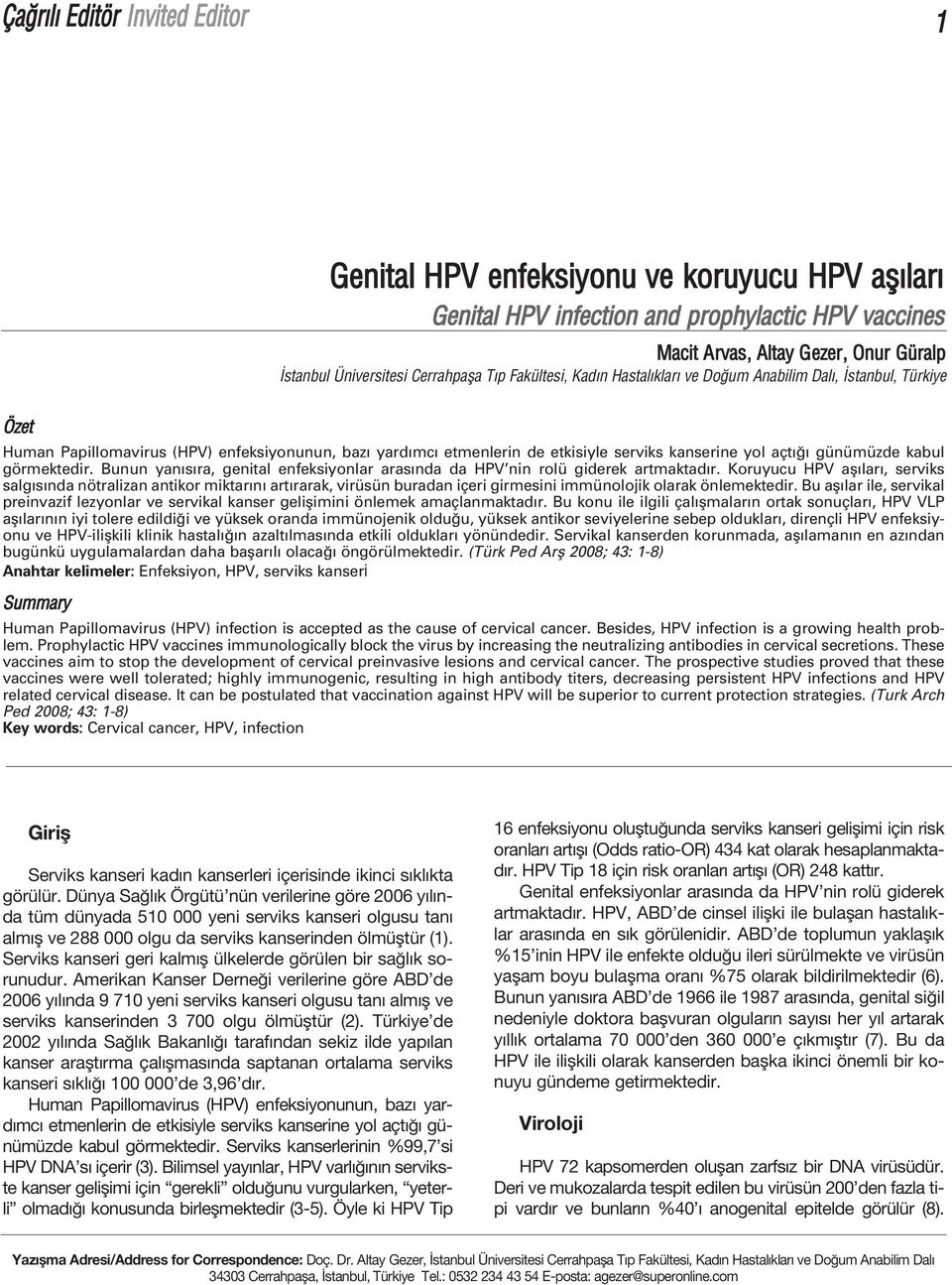 günümüzde kabul görmektedir. Bunun yan s ra, genital enfeksiyonlar aras nda da HPV nin rolü giderek artmaktad r.