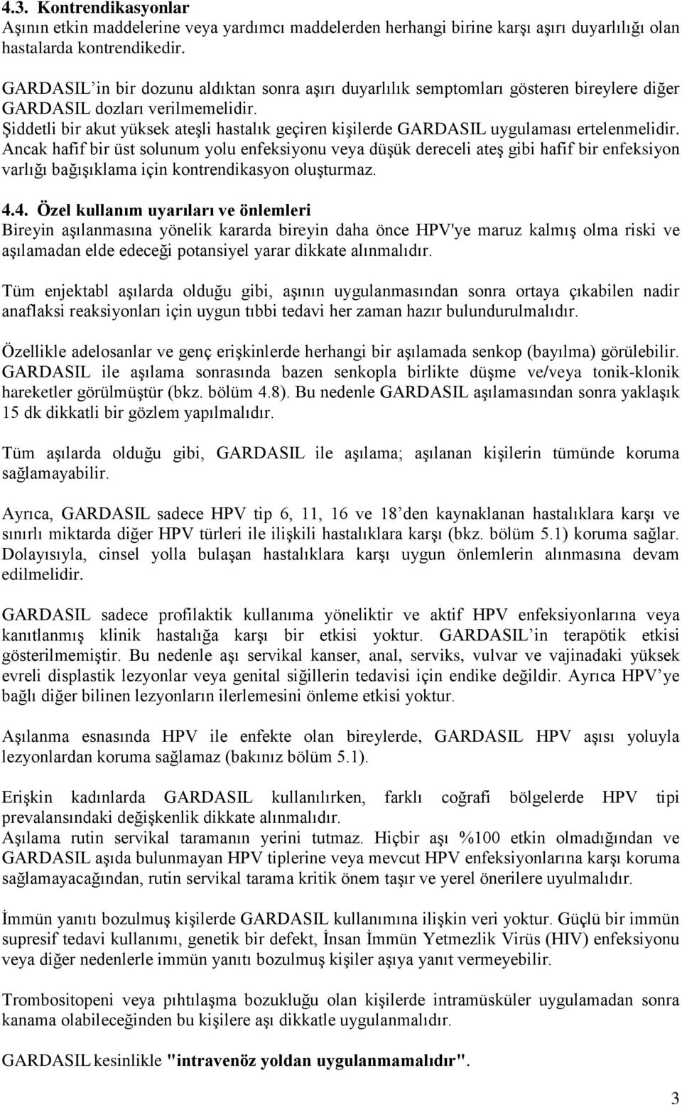 Şiddetli bir akut yüksek ateşli hastalık geçiren kişilerde GARDASIL uygulaması ertelenmelidir.