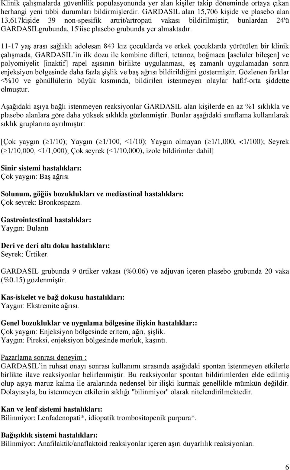 11-17 yaş arası sağlıklı adolesan 843 kız çocuklarda ve erkek çocuklarda yürütülen bir klinik çalışmada, GARDASIL in ilk dozu ile kombine difteri, tetanoz, boğmaca [aselüler bileşen] ve polyomiyelit