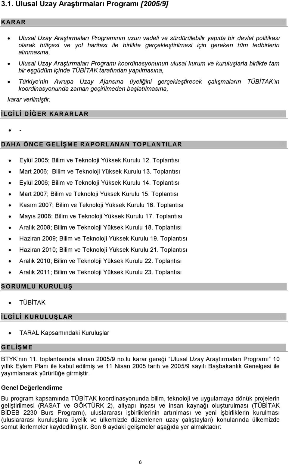 yapılmasına, Türkiye nin Avrupa Uzay Ajansına üyeliğini gerçekleştirecek çalışmaların TÜBİTAK ın koordinasyonunda zaman geçirilmeden başlatılmasına, karar verilmiştir.