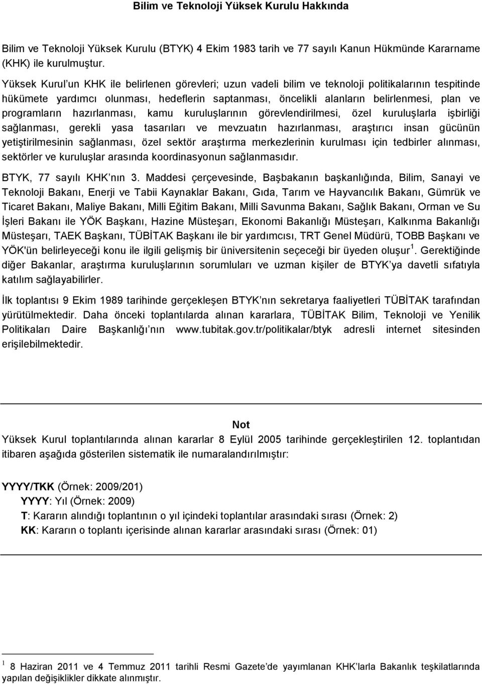 programların hazırlanması, kamu kuruluşlarının görevlendirilmesi, özel kuruluşlarla işbirliği sağlanması, gerekli yasa tasarıları ve mevzuatın hazırlanması, araştırıcı insan gücünün yetiştirilmesinin