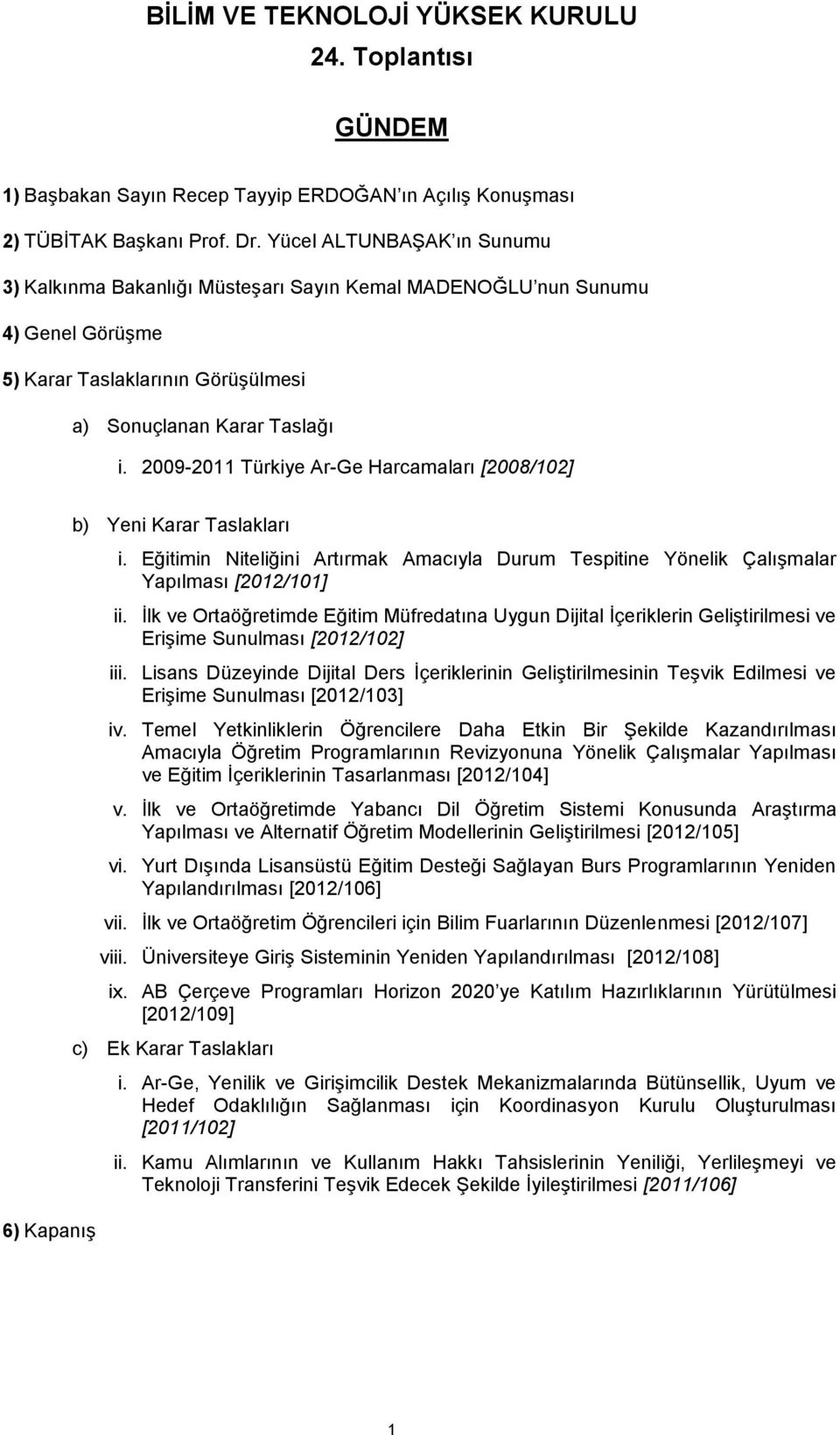 2009-2011 Türkiye Ar-Ge Harcamaları [2008/102] 6) Kapanış b) Yeni Karar Taslakları i. Eğitimin Niteliğini Artırmak Amacıyla urum Tespitine Yönelik Çalışmalar Yapılması [2012/101] ii.