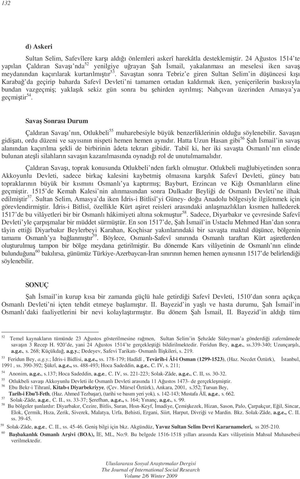 Savatan sonra Tebriz e giren Sultan Selim in düüncesi kıı Karaba da geçirip baharda Safevî Devleti ni tamamen ortadan kaldırmak iken, yeniçerilerin baskısıyla bundan vazgeçmi; yaklaık sekiz gün sonra