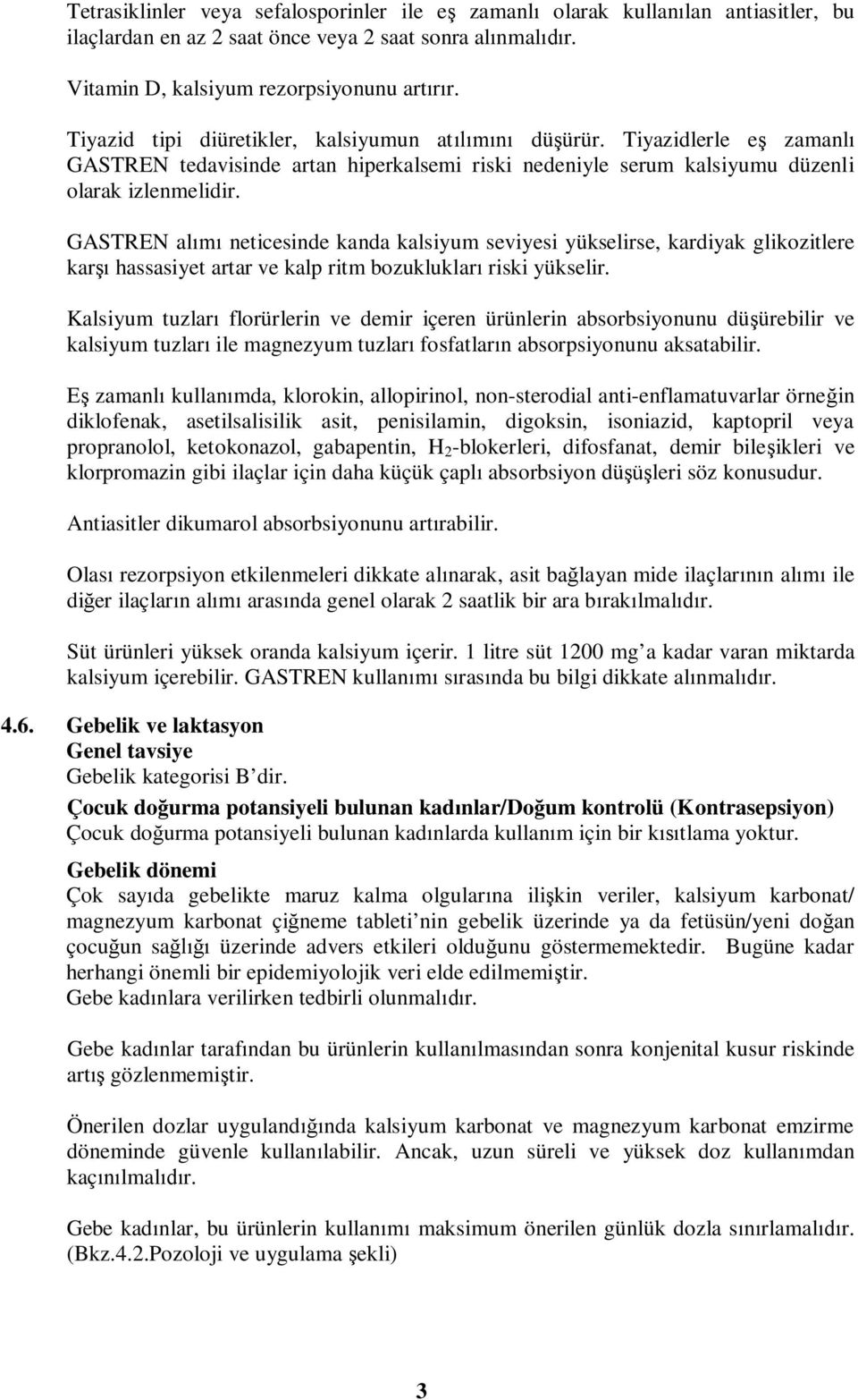 GASTREN alımı neticesinde kanda kalsiyum seviyesi yükselirse, kardiyak glikozitlere karşı hassasiyet artar ve kalp ritm bozuklukları riski yükselir.