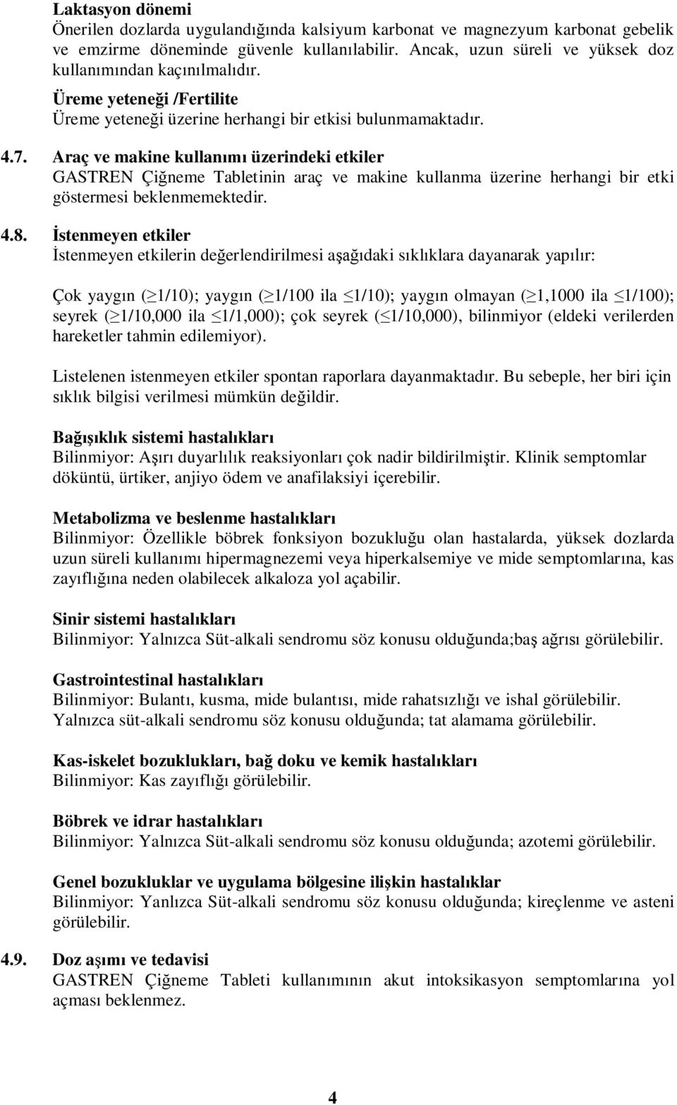 Araç ve makine kullanımı üzerindeki etkiler GASTREN Çiğneme Tabletinin araç ve makine kullanma üzerine herhangi bir etki göstermesi beklenmemektedir. 4.8.