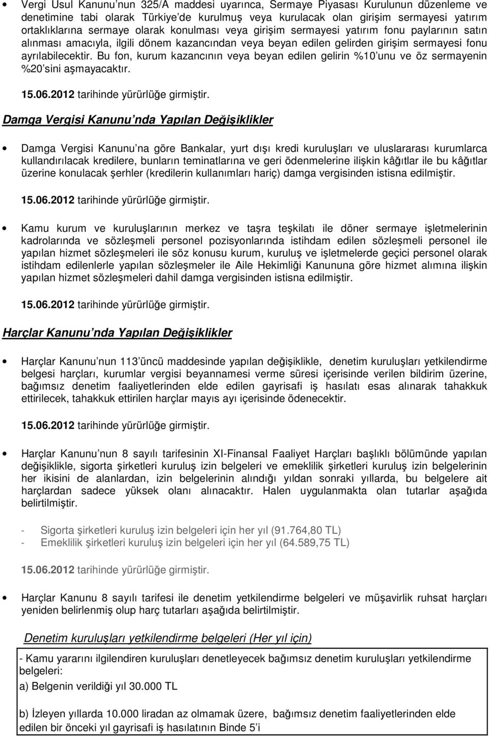 Bu fon, kurum kazancının veya beyan edilen gelirin %10 unu ve öz sermayenin %20 sini aşmayacaktır.