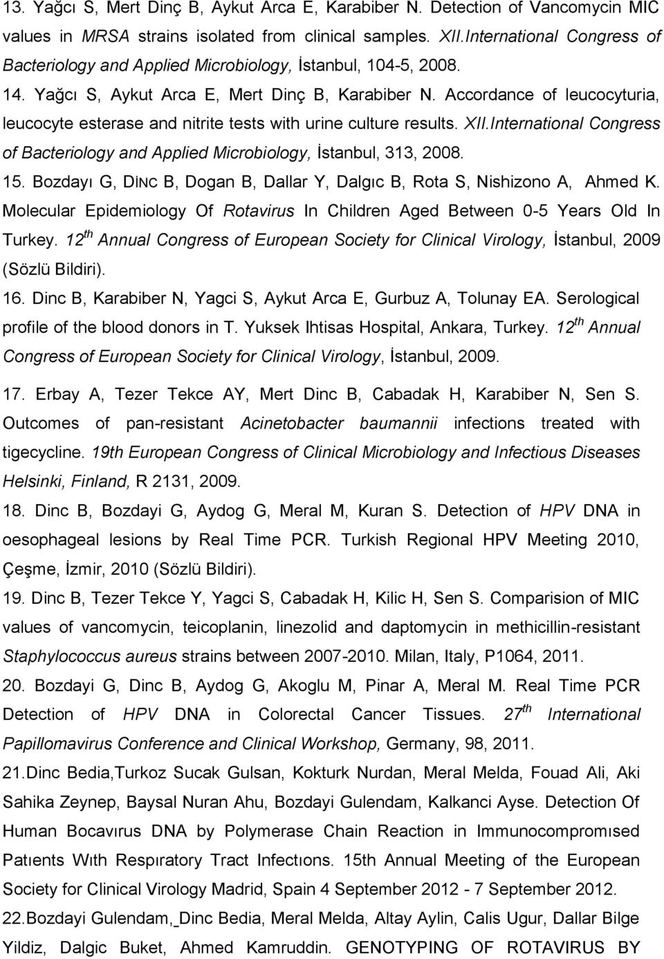 Accordance of leucocyturia, leucocyte esterase and nitrite tests with urine culture results. XII.International Congress of Bacteriology and Applied Microbiology, Ġstanbul, 313, 2008. 15.