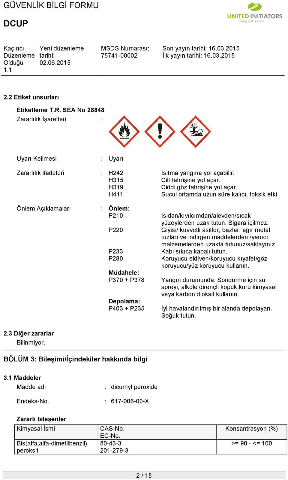 Önlem Açıklamaları : Önlem: P210 P220 P233 P280 Müdahele: P370 + P378 Depolama: P403 + P235 Isıdan/kıvılcımdan/alevden/sıcak yüzeylerden uzak tutun. Sigara içilmez.