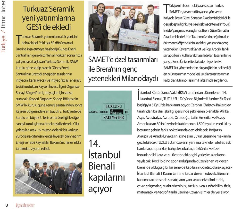 Santralinin ürettiği enerjiden tesislerinin ihtiyacını karşılayacak ve ihtiyaç fazlası enerjiyi, tesisi kurdukları Kayseri İncesu İlçesi Organize Sanayi Bölgesi nin iç ihtiyaçları için satışa sunacak.