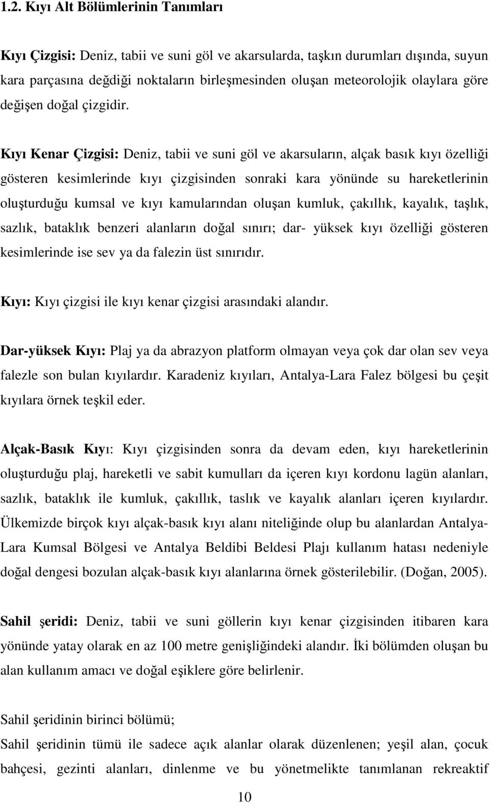 Kıyı Kenar Çizgisi: Deniz, tabii ve suni göl ve akarsuların, alçak basık kıyı özelliği gösteren kesimlerinde kıyı çizgisinden sonraki kara yönünde su hareketlerinin oluşturduğu kumsal ve kıyı