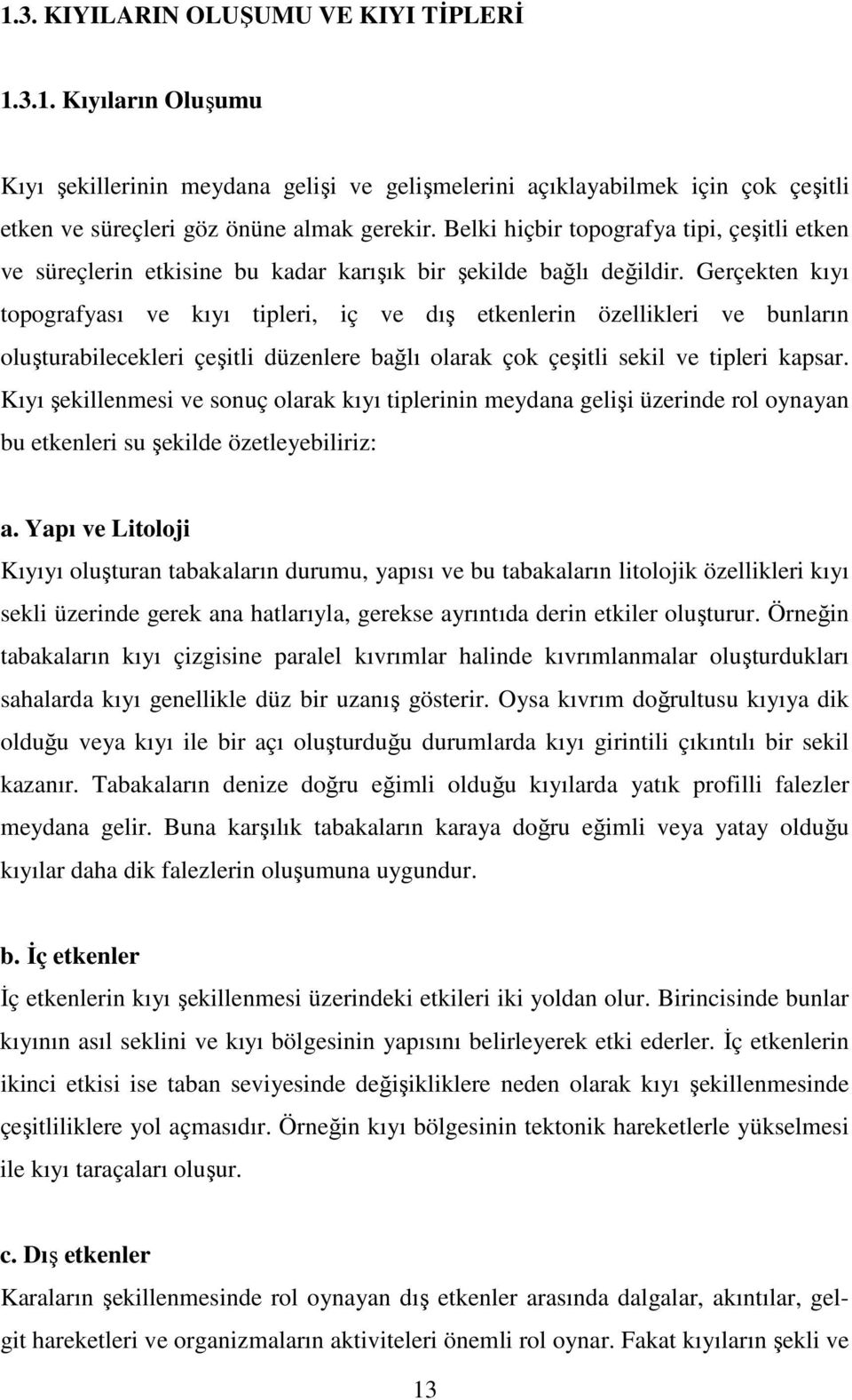 Gerçekten kıyı topografyası ve kıyı tipleri, iç ve dış etkenlerin özellikleri ve bunların oluşturabilecekleri çeşitli düzenlere bağlı olarak çok çeşitli sekil ve tipleri kapsar.