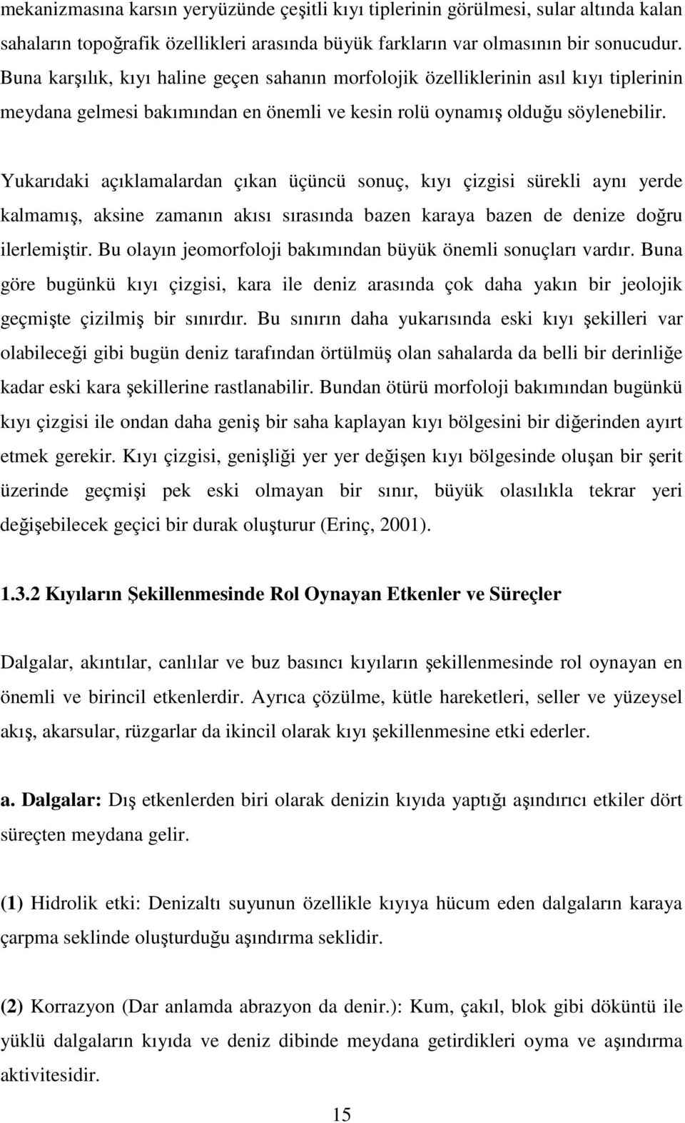 Yukarıdaki açıklamalardan çıkan üçüncü sonuç, kıyı çizgisi sürekli aynı yerde kalmamış, aksine zamanın akısı sırasında bazen karaya bazen de denize doğru ilerlemiştir.