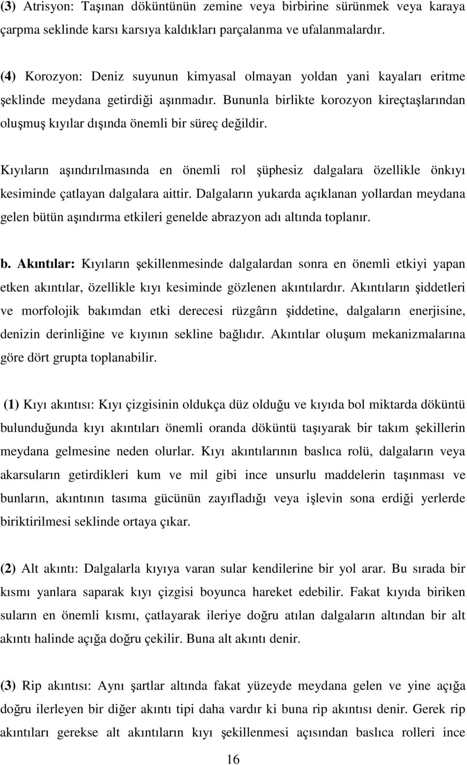 Bununla birlikte korozyon kireçtaşlarından oluşmuş kıyılar dışında önemli bir süreç değildir.