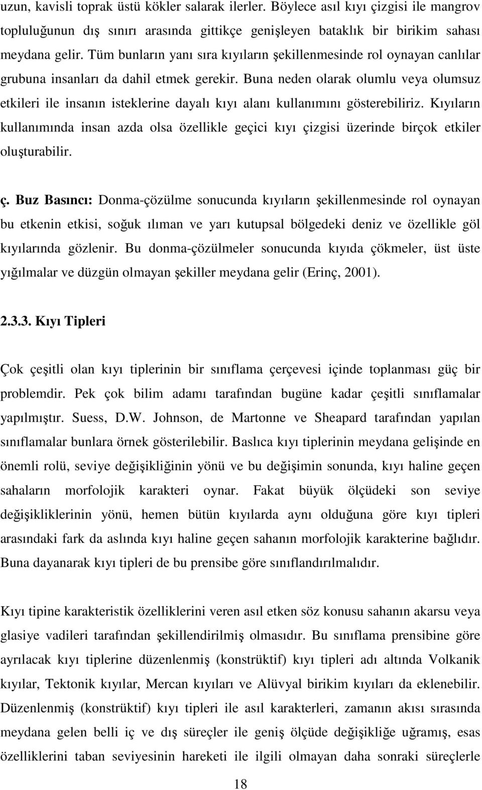 Buna neden olarak olumlu veya olumsuz etkileri ile insanın isteklerine dayalı kıyı alanı kullanımını gösterebiliriz.