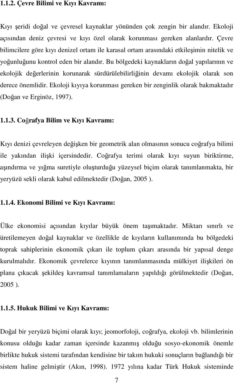 Bu bölgedeki kaynakların doğal yapılarının ve ekolojik değerlerinin korunarak sürdürülebilirliğinin devamı ekolojik olarak son derece önemlidir.