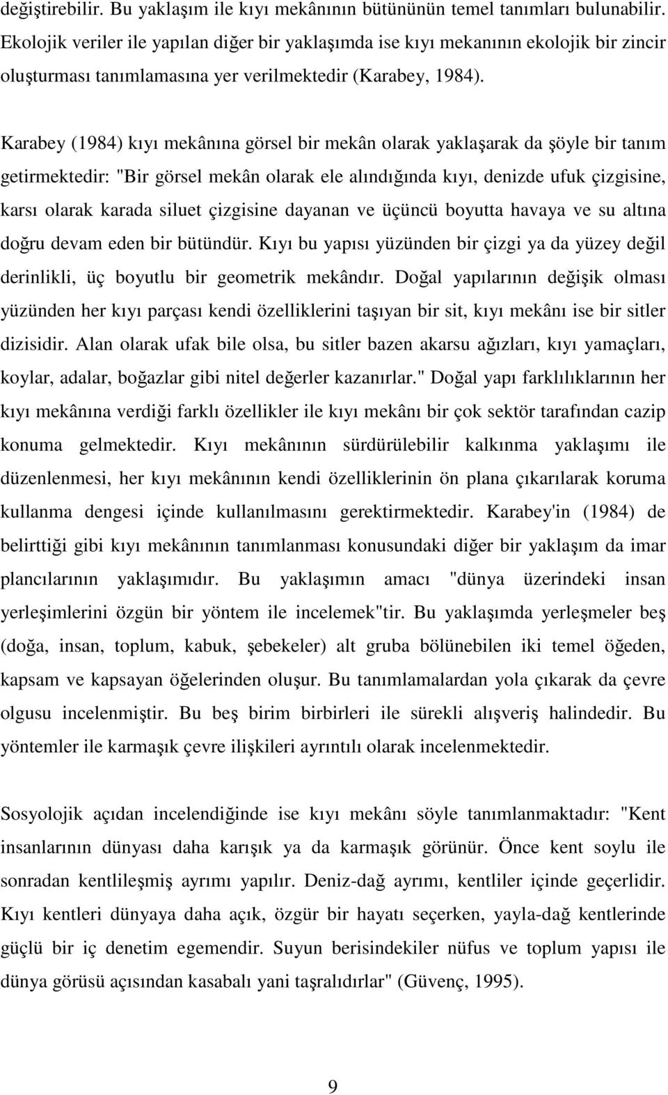 Karabey (1984) kıyı mekânına görsel bir mekân olarak yaklaşarak da şöyle bir tanım getirmektedir: "Bir görsel mekân olarak ele alındığında kıyı, denizde ufuk çizgisine, karsı olarak karada siluet